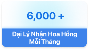 6.000+ đại lý nhận hoa hồng mỗi tháng